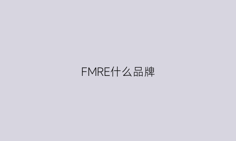 FMRE什么品牌(fmm是什么牌子)