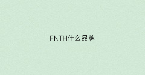 FNTH什么品牌(fnj是什么品牌)