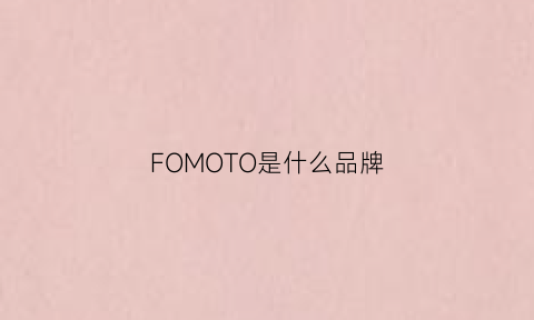 FOMOTO是什么品牌