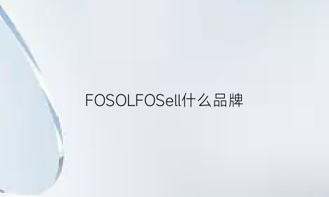 FOSOLFOSell什么品牌(fossil属于什么档次)