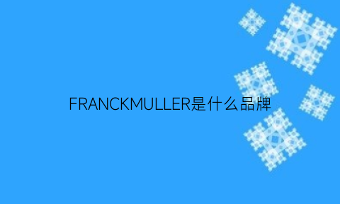 FRANCKMULLER是什么品牌(frankmuller什么档次)