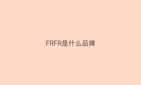 FRFR是什么品牌(firf是什么品牌)