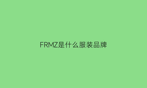 FRMZ是什么服装品牌(fr是什么牌子服装)