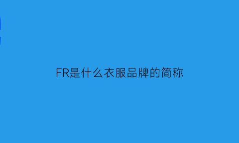 FR是什么衣服品牌的简称(f是哪个服装品牌)