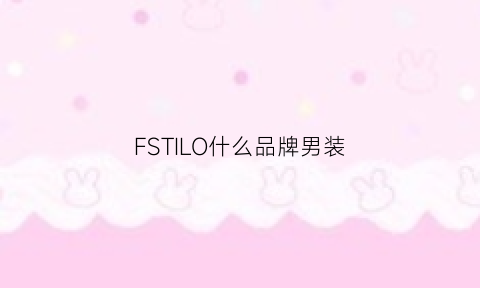 FSTILO什么品牌男装(follnsi是什么品牌的衣服)