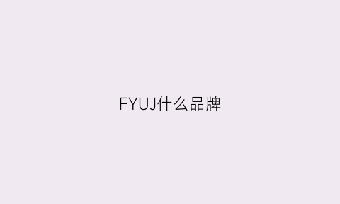 FYUJ什么品牌(fj是什么品牌)