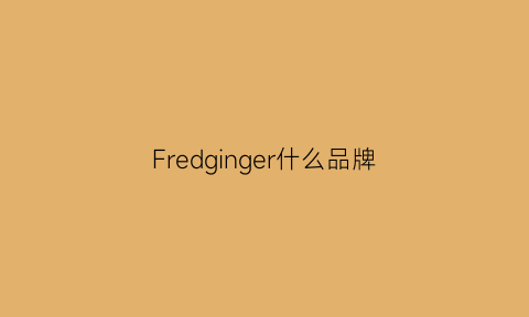 Fredginger什么品牌(fredygloster什么牌子)