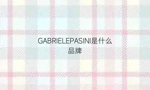 GABRIELEPASINI是什么品牌(gabrielepasini)