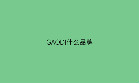 GAODI什么品牌(高蒂属于几线品牌)