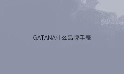 GATANA什么品牌手表(ga手表是什么品牌价格图片)