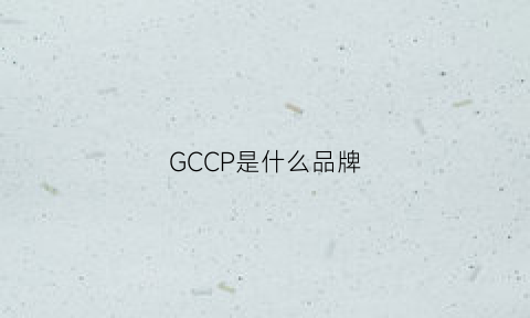 GCCP是什么品牌(gccp全称)