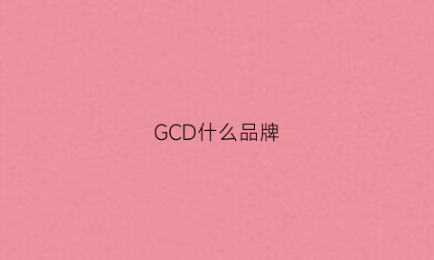 GCD什么品牌(GCD什么品牌女装图片)