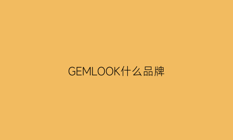 GEMLOOK什么品牌(geok是什么牌子)