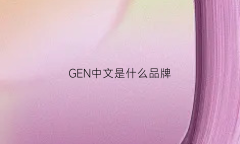 GEN中文是什么品牌(gene是啥品牌)