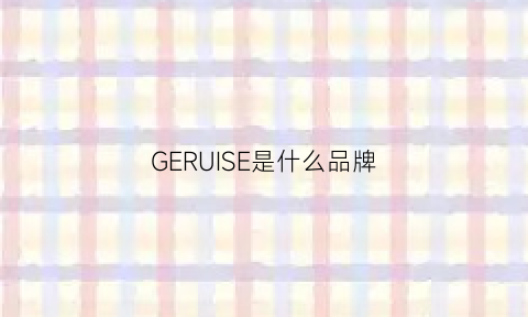 GERUISE是什么品牌(gevril是啥牌子)