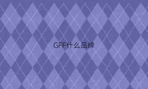 GFF什么品牌(gff是什么牌子)