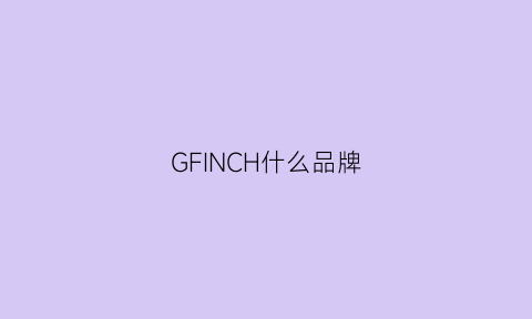 GFINCH什么品牌(gffgii是什么品牌)