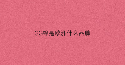 GG蜂是欧洲什么品牌(gd蜜蜂包是什么牌子)