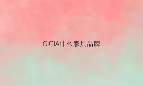 GIGIA什么家具品牌(igcasa家具)