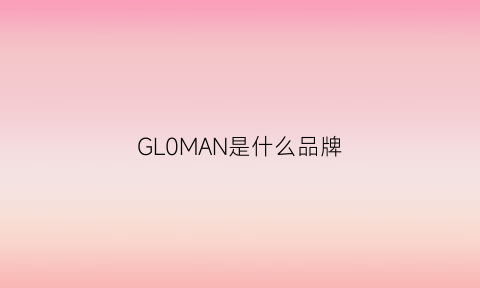 GL0MAN是什么品牌(gl是哪个品牌)