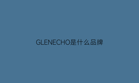 GLENECHO是什么品牌(glvendeor什么牌子)