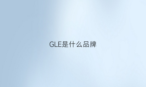 GLE是什么品牌(奔驰gle是什么车)