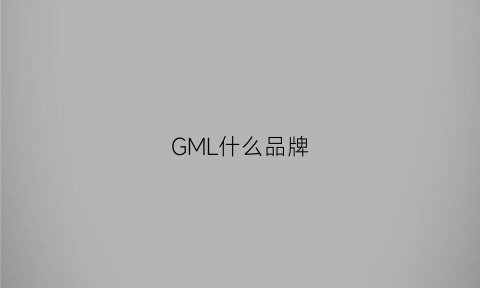 GML什么品牌(gmx是什么品牌)