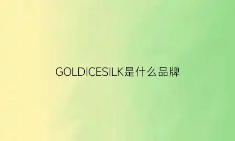 GOLDICESILK是什么品牌(goldesilk是什么牌子)