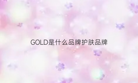 GOLD是什么品牌护肤品牌