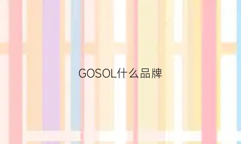 GOSOL什么品牌(goso是什么品牌怎么样)