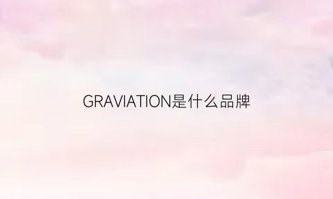 GRAVIATION是什么品牌