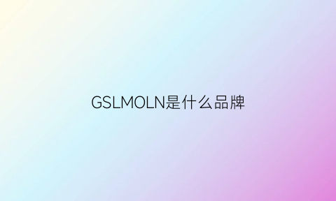 GSLMOLN是什么品牌(gsl是什么衣服牌子)