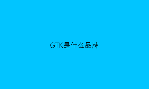 GTK是什么品牌