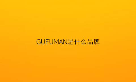 GUFUMAN是什么品牌(古芙曼是什么品牌)