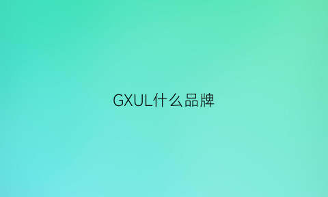 GXUL什么品牌(gxa是什么品牌)