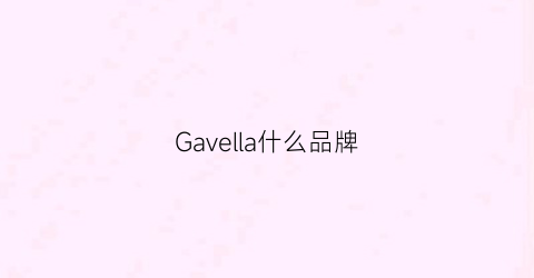 Gavella什么品牌(gala是什么牌子)