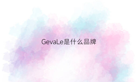 GevaLe是什么品牌(gee是什么牌子)