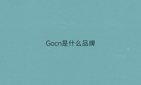 Gocn是什么品牌(gocio是什么牌子)