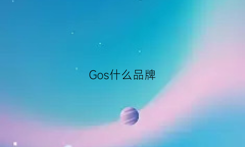 Gos什么品牌(goe什么牌子)