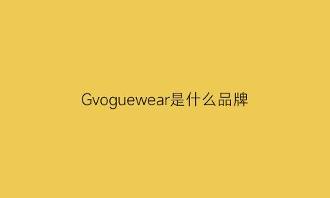 Gvoguewear是什么品牌(gwi是什么牌子)