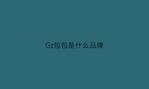 Gz包包是什么品牌(gsz包包)