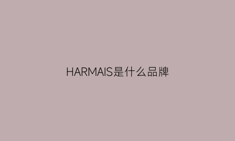 HARMAIS是什么品牌(harrms是什么牌子)