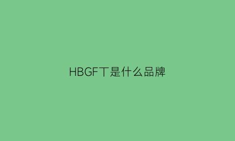 HBGF丅是什么品牌(hgw是什么品牌)