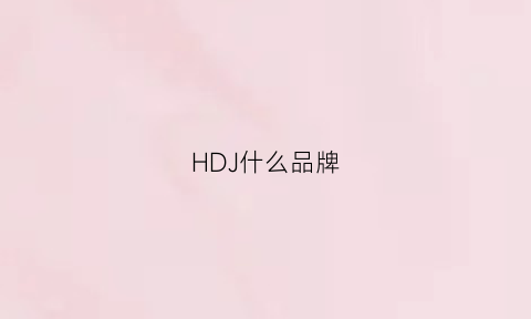 HDJ什么品牌(hdiaogin是什么牌子)