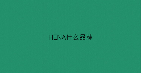 HENA什么品牌(hen是什么牌子)