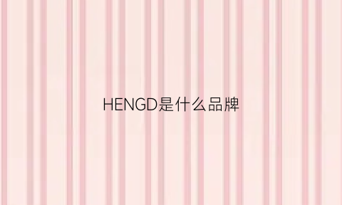 HENGD是什么品牌(hgd是什么牌子)