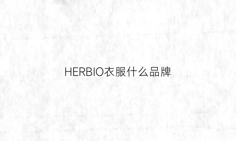 HERBIO衣服什么品牌(herbel衣服质量)