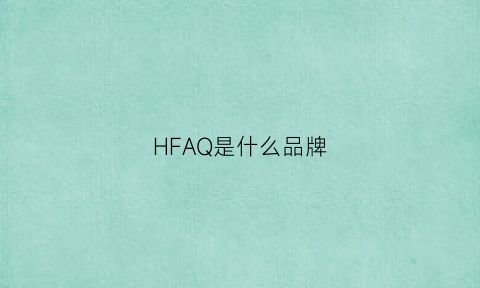 HFAQ是什么品牌(hfo是什么品牌)