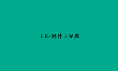 HJKZ是什么品牌(hgk是什么牌子)