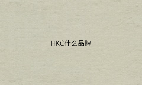 HKC什么品牌(hkc是什么牌子的电脑多少钱)